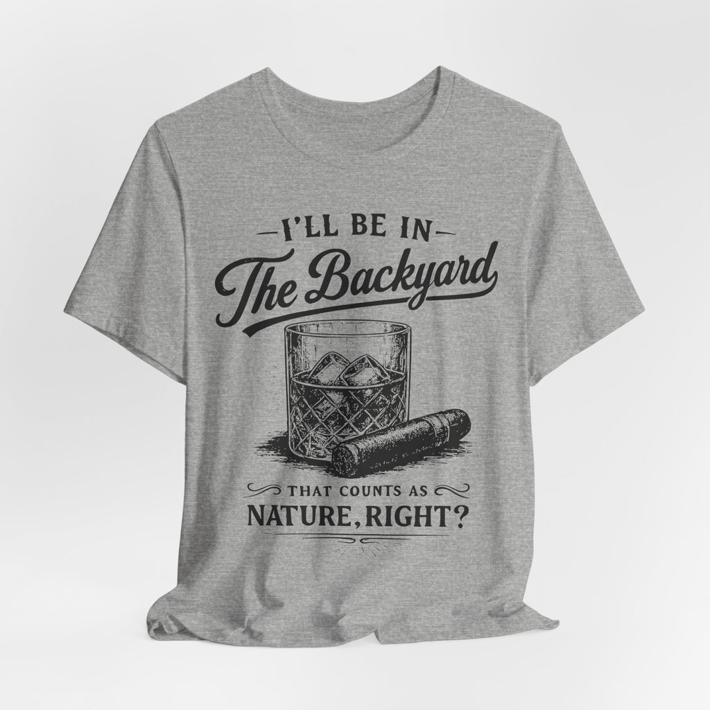 I'll Be In The Backyard T-Shirt in Athletic Heather - funny whiskey cigar patio outdoor humor tee, Barely Outdoorsy Bella Canvas 3001