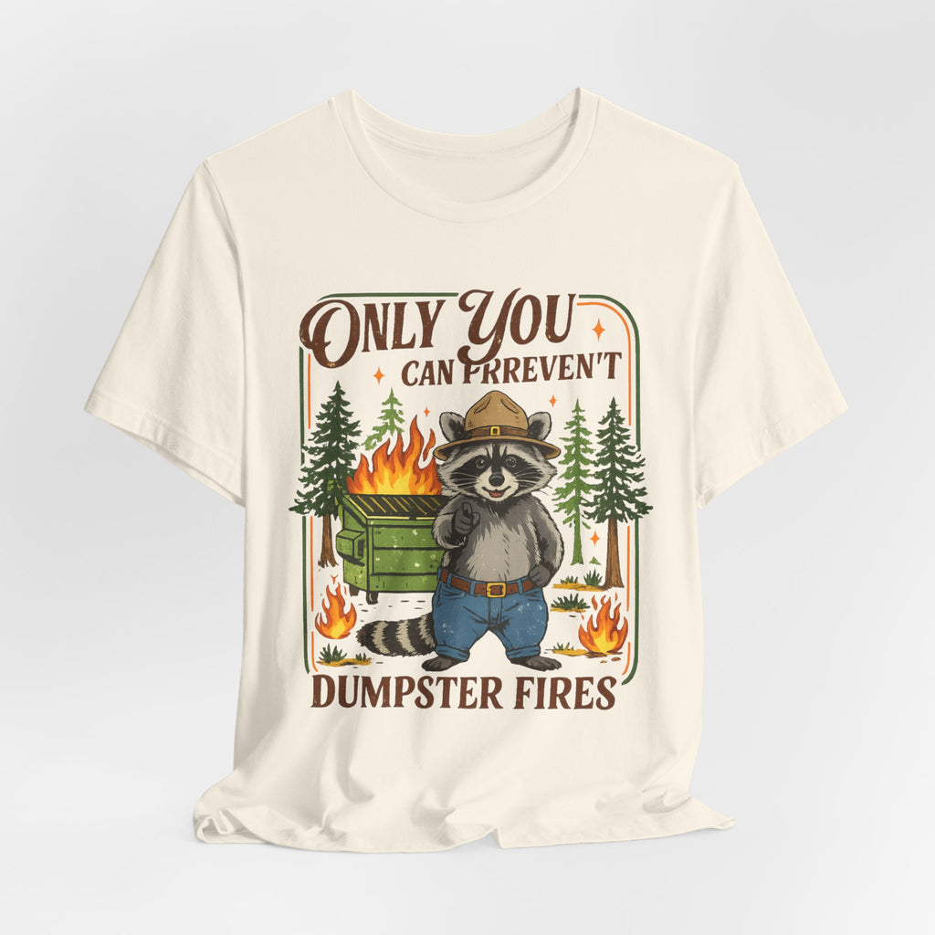 Only You Can Prevent Dumpster Fires T-Shirt