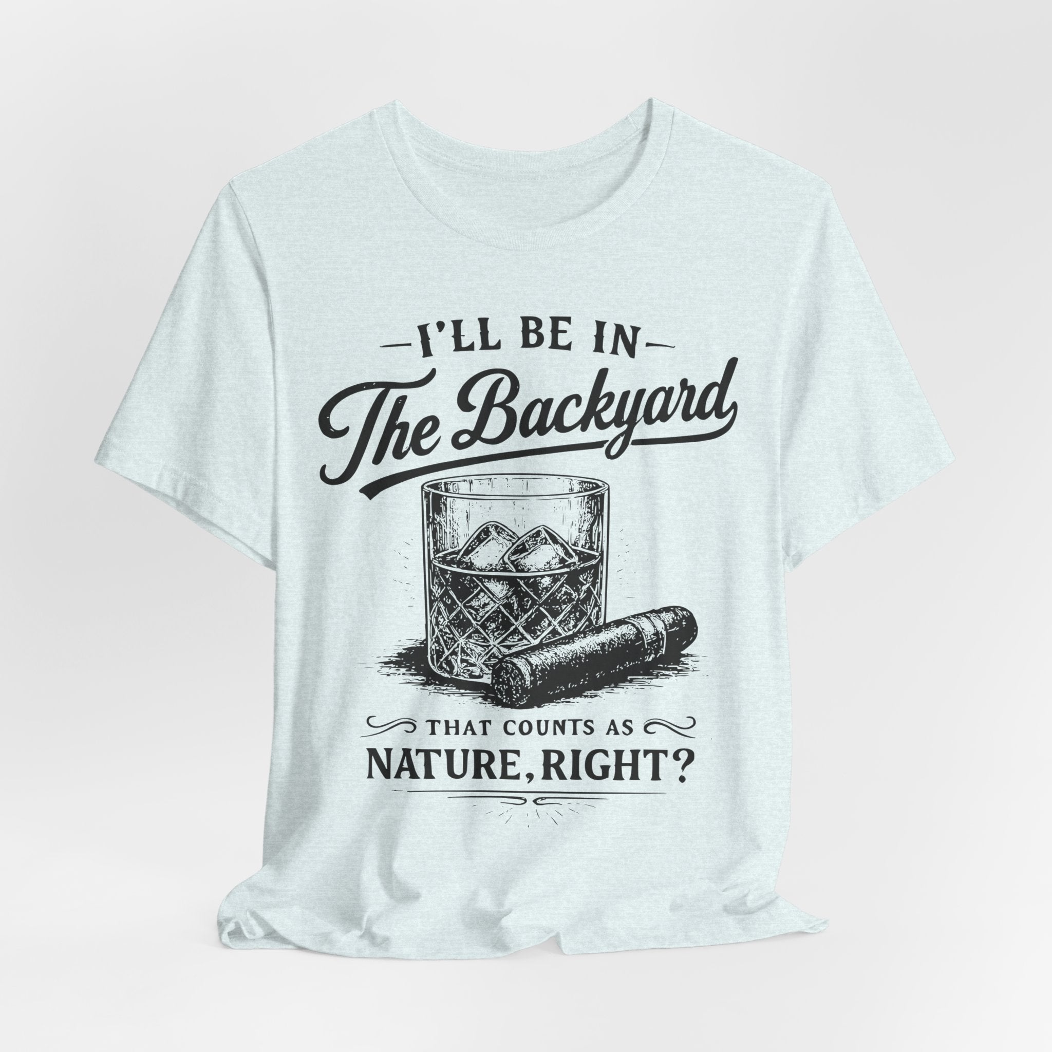 I'll Be In The Backyard T-Shirt in Heather Ice Blue - funny whiskey cigar patio graphic tee, Barely Outdoorsy