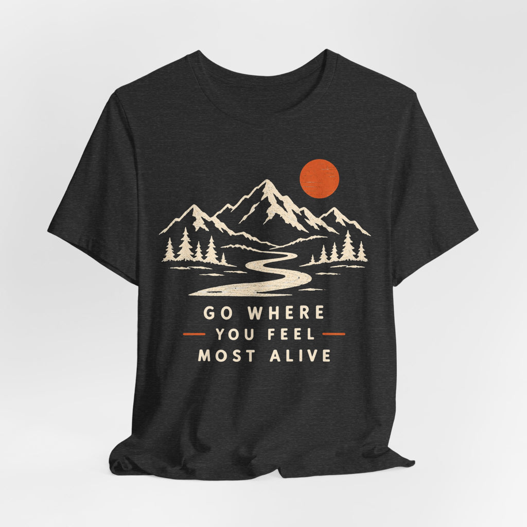 Go Where You Feel Most Alive T-Shirt in Dark Grey Heather - retro mountain adventure graphic tee, Barely Outdoorsy Bella Canvas 3001